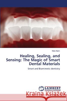 Healing, Sealing, and Sensing: The Magic of Smart Dental Materials Naim, Nida 9786208445539 LAP Lambert Academic Publishing - książka