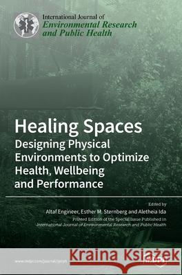 Healing Spaces: Designing Physical Environments to Optimize Health, Wellbeing and Performance Altaf Engineer Esther M. Sternberg Aletheia Ida 9783039363766 Mdpi AG - książka