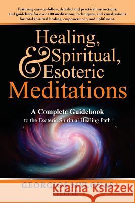 Healing, Spiritual, and Esoteric Meditations: A Complete Guidebook to the Esoteric Spiritual Healing Path Christiana Kanaki Georgios Mylonas 9781979841900 Createspace Independent Publishing Platform - książka