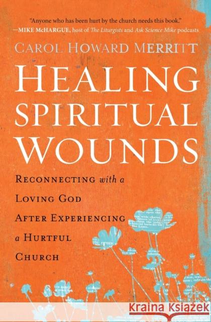 Healing Spiritual Wounds: Reconnecting with a Loving God After Experiencing a Hurtful Church Carol Howard Merritt 9780062392305 HarperOne - książka