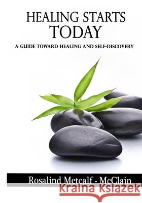 Healing Starts Today: A Guide Towards Healing And Self Discovery Rosalind Metcal 9780578724614 978--578-72461-4 - książka