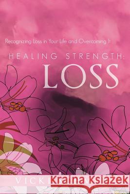 Healing Strength: Loss: Recognizing Loss in Your Life and Overcoming It Schmidt, Vicki 9781449733834 WestBow Press - książka