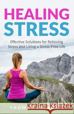 Healing Stress: Effective Solutions For Relieving Stress And Living A Stress-Free Life Calabris, Thomas 9781732910652 Inner Vitality Systems LLC - książka