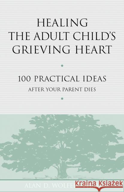 Healing the Adult Child's Grieving Heart: 100 Practical Ideas After Your Parent Dies Wolfelt, Alan D. 9781879651319 Companion Press - książka