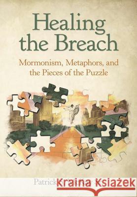 Healing the Breach: Mormonism, Metaphors, and the Pieces of the Puzzle Sr. Patrick S. McKay 9781483490977 Lulu Publishing Services - książka