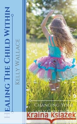 Healing The Child Within Kelly Wallace 9781393248682 Intuitive Living Publishing - książka