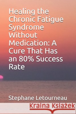Healing the Chronic Fatigue Syndrome Without Medication: A Cure That Has an 80% Success Rate Letourneau, Stephane 9798670377737 Independently Published - książka