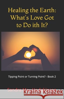 Healing the Earth - What's Love Got to Do With It? Hodgkinson Sandra May Hodgkinson 9798580412948 Independently published - książka