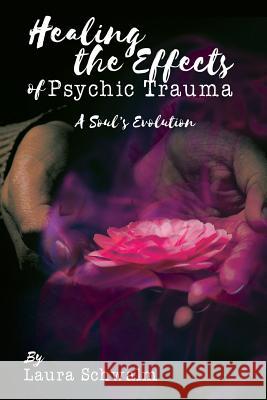 Healing the Effects of Psychic Trauma: A Soul's Evolution Laura Schwalm Karin Nicely 9781935795599 Michael Ray King Publishing - książka