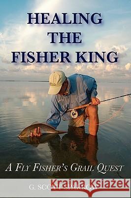 Healing the Fisher King: A Fly Fisher's Grail Quest Gregory Scott Sparrow 9780966548532 Bluemantle Publishing - książka