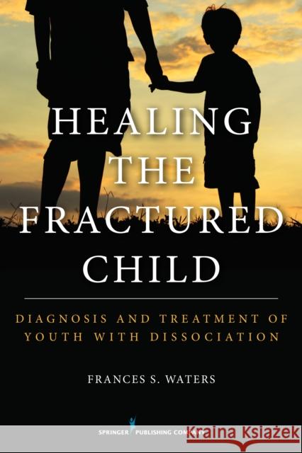 Healing the Fractured Child: Diagnosis and Treatment of Youth with Dissociation Waters 9780826199638 Springer Publishing Company - książka