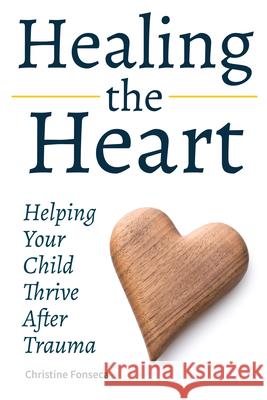 Healing the Heart: Helping Your Child Thrive After Trauma Christine Fonseca 9781618218957 Prufrock Press - książka