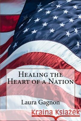 Healing the Heart of a Nation Laura Gagnon 9781532740060 Createspace Independent Publishing Platform - książka