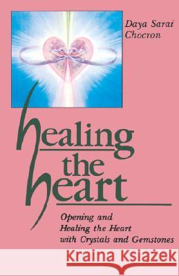 Healing the Heart: Opening and Healing the Heart with Crystals and Gemstones Daya Sarai Chocron 9780877286943 Weiser Books - książka