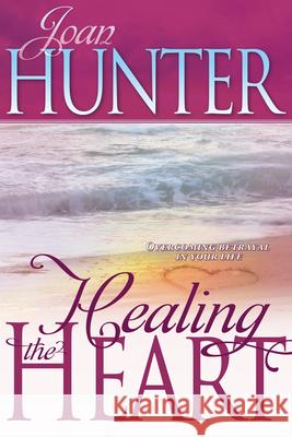 Healing the Heart: Overcoming Betrayal in Your Life Hunter, Joan 9780883681305 Whitaker House - książka