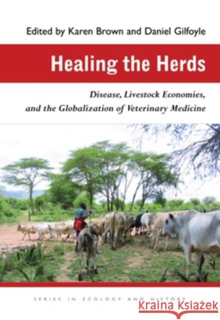 Healing the Herds: Disease, Livestock Economies, and the Globalization of Veterinary Medicine Karen Brown Daniel Gilfoyle 9780821418840 Ohio University Press - książka