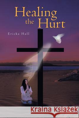 Healing the Hurt Ericka Hall 9781479727353 Xlibris Corporation - książka