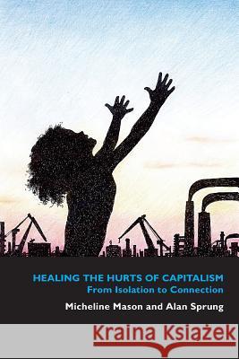 Healing the Hurts of Capitalism: From Isolation to Connection Micheline Mason Alan Sprung  9781909644779 YouCaxton Publications - książka