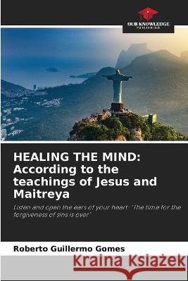 Healing the Mind: According to the teachings of Jesus and Maitreya Roberto Guillermo Gomes 9786205602669 Our Knowledge Publishing - książka