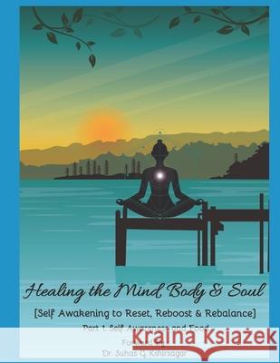 Healing the Mind, Body & Soul: [Self Awakening to Reset, Reboost & Rebalance] Part 1. Self Awareness and Food Aruna Patki 9781086641554 Independently Published - książka