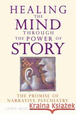 Healing the Mind Through the Power of Story : The Promise of Narrative Psychiatry Lewis Mehl-Madrona 9781591430957 Bear & Company - książka