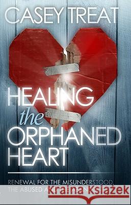 Healing the Orphaned Heart: Renewal for the Misunderstood, the Abused, and the Abandoned Casey Treat 9781577944515 Harrison House - książka