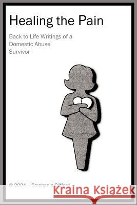 Healing the Pain: Back to Life Writings of a Domestic Abuse Survivor Clifford, Stephanie 9781418436339 Authorhouse - książka