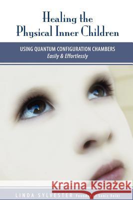 Healing the Physical Inner Children: Using quantum configuration chambers Schnell, Amy 9780615668932 Linda Sylvester - książka