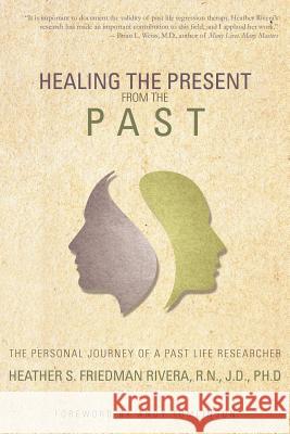 Healing the Present from the Past: The Personal Journey of a Past Life Researcher Rivera, Heather S. Friedman 9781452564463 Balboa Press - książka