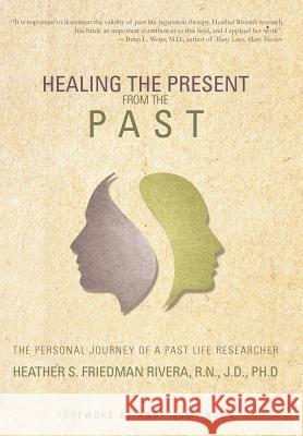 Healing the Present from the Past: The Personal Journey of a Past Life Researcher Rivera, Heather S. Friedman 9781452564487 Balboa Press - książka