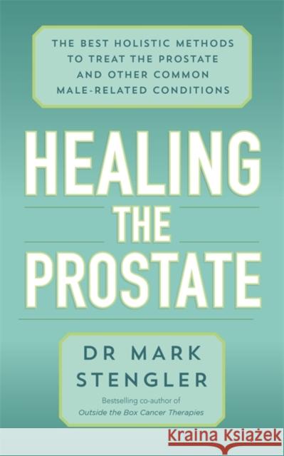 Healing the Prostate: The Best Holistic Methods to Treat the Prostate and Other Common Male-Related Conditions Dr. Mark Stengler 9781788175333 Hay House UK Ltd - książka