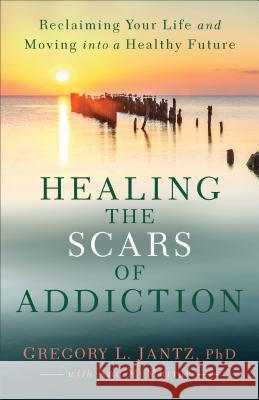 Healing the Scars of Addiction Jantz, Gregory L. 9780800727734 Fleming H. Revell Company - książka