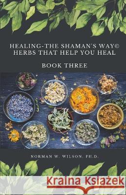 Healing The Shaman\'s Way - Book 3 - Using Herbs Norman Wilson 9781786958280 Zadkiel Publishing - książka