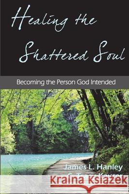 Healing the Shattered Soul James L. Hanle C. Tracy Kayse 9780615678603 Moriah Freedom Ministry - książka