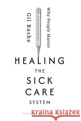 Healing the Sick Care System: Why People Matter Gil Bashe Tom Lawry 9781613431818 Thought Leader Press - książka