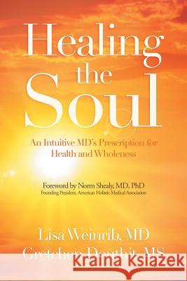 Healing the Soul: An Intuitive Md's Prescription for Health and Wholeness Lisa Weinri Gretchen Douthit Norm Sheal 9781728312798 Authorhouse - książka
