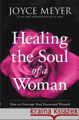 Healing the Soul of a Woman: How to Overcome Your Emotional Wounds Joyce Meyer 9781455560240 Faithwords - książka