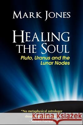 Healing the Soul: Pluto, Uranus and the Lunar Nodes Jones, Mark 9780984047406 Raven Dreams Press - książka