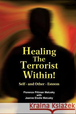 Healing the Terrorist Within! Self- And Other-Esteem Matusky, Florence Pittman 9780965183512 Cloudbank Creations - książka