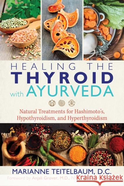 Healing the Thyroid with Ayurveda: Natural Treatments for Hashimoto's, Hypothyroidism, and Hyperthyroidism Marianne Teitelbaum, Anjali Grover 9781620557822 Inner Traditions Bear and Company - książka