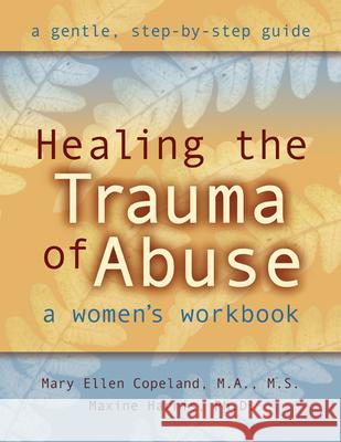 Healing the Trauma of Abuse: A Women's Workbook Mary Ellen Copeland Maxine Harris 9781572241992 New Harbinger Publications - książka