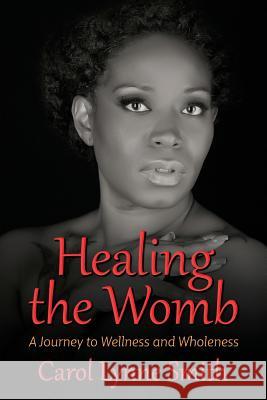 Healing the Womb: The Journey to Wellness and Wholeness Carol Lynne Smith 9781732831100 Pecan Tree Publishing - książka
