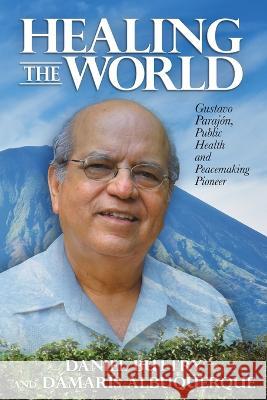 Healing the World: Gustavo Parajón, Public Health and Peacemaking Pioneer Buttry, Daniel 9781641801515 Read the Spirit Books - książka