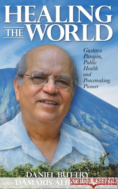 Healing the World: Gustavo Parajón, Public Health and Peacemaking Pioneer Buttry, Daniel 9781641801522 Read the Spirit Books - książka