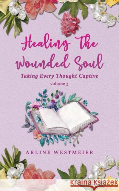 Healing the Wounded Soul: Taking Every Thought Captive Volume 3 Westmeier, Arline 9781951775995 ReadersMagnet - książka