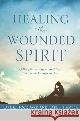 Healing the Wounded Spirit Earl E Hocquard, Carl J Hamper 9781498493697 Xulon Press - książka