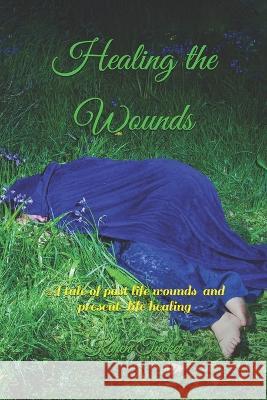 Healing the Wounds: A tale of past life wounds and present-life healing Rick Leslie Karen Tucker 9781095549131 Independently Published - książka