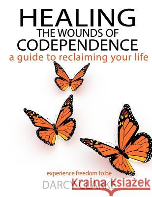 Healing the Wounds of Codependence: a Guide to Reclaiming Your Life Jones, Wayne Marshall 9780991710140 Darcy S. Clarke - książka