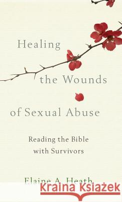 Healing the Wounds of Sexual Abuse Heath, Elaine a. 9781587434419 Brazos Press - książka