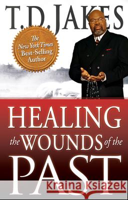 Healing the Wounds of the Past T. D. Jakes 9780768436716 Destiny Image - książka